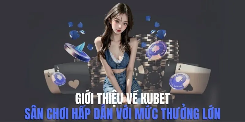 Giới thiệu KUBET - sân chơi cá cược trực tuyến đẳng cấp với nhiều năm kinh nghiệm
